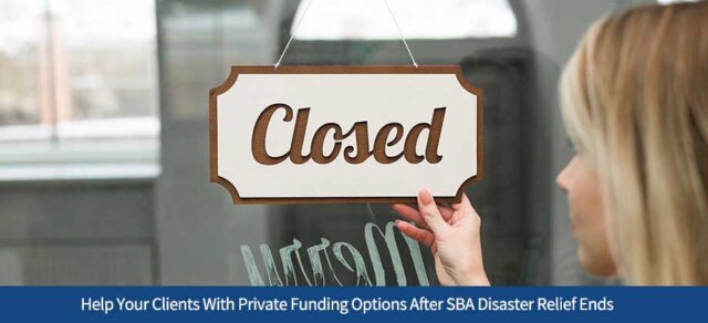 Help Your Clients With Private Funding Options After SBA Disaster Relief Ends